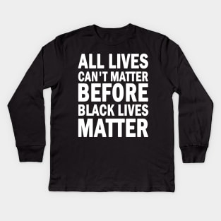 All lives cant matter before black lives matter Kids Long Sleeve T-Shirt